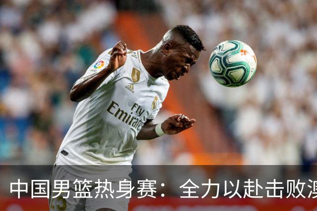 中国男篮热身赛：全力以赴击败澳大利亚，郭士强打造双塔阵容，央视直播