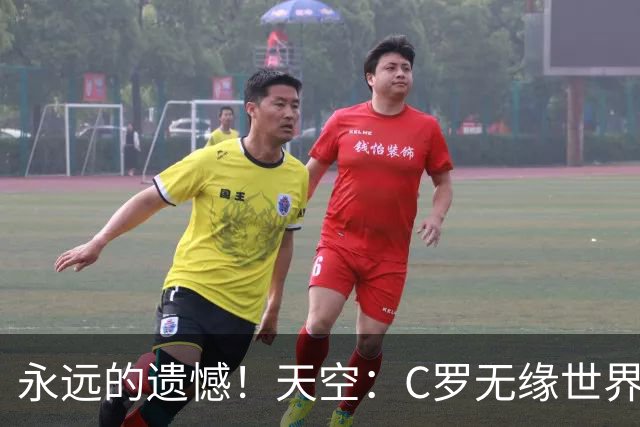 永远的遗憾！天空：C罗无缘世界杯冠军，标志着一个时代的结束